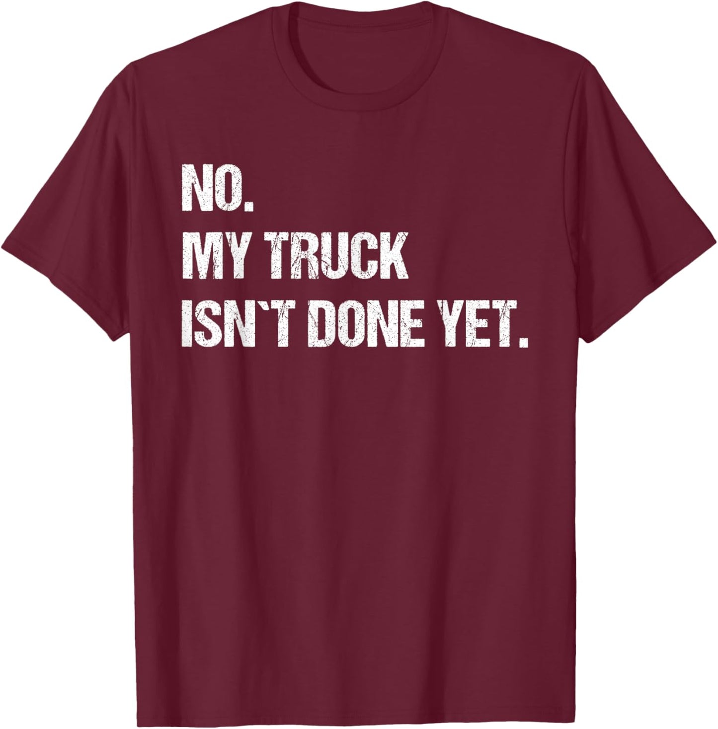 No My Truck Isn't Done Yet Mechanic Funny Saying T-Shirt - T-Shirt | Maroon