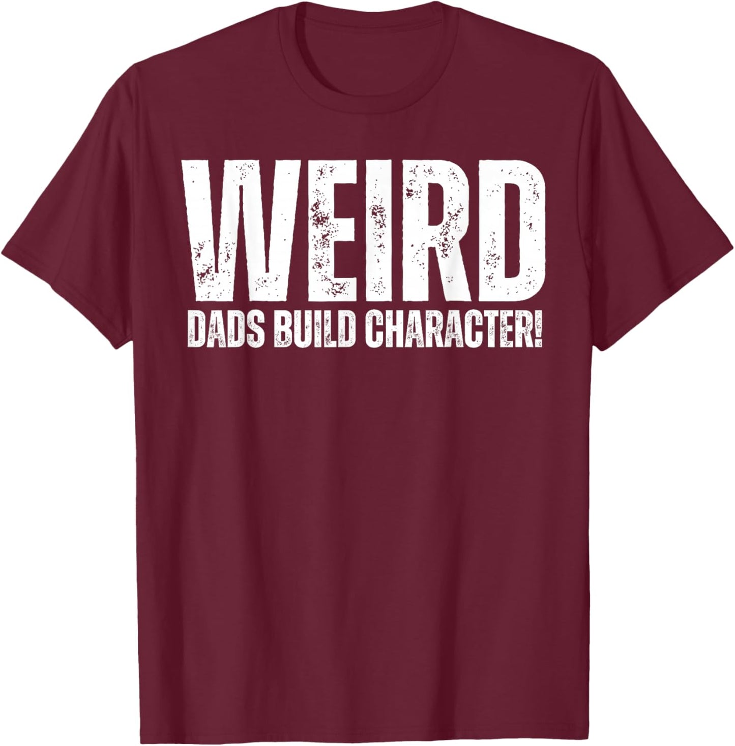 Weird Dads Build Character Funny Weird Dad T-Shirt - T-Shirt | Maroon