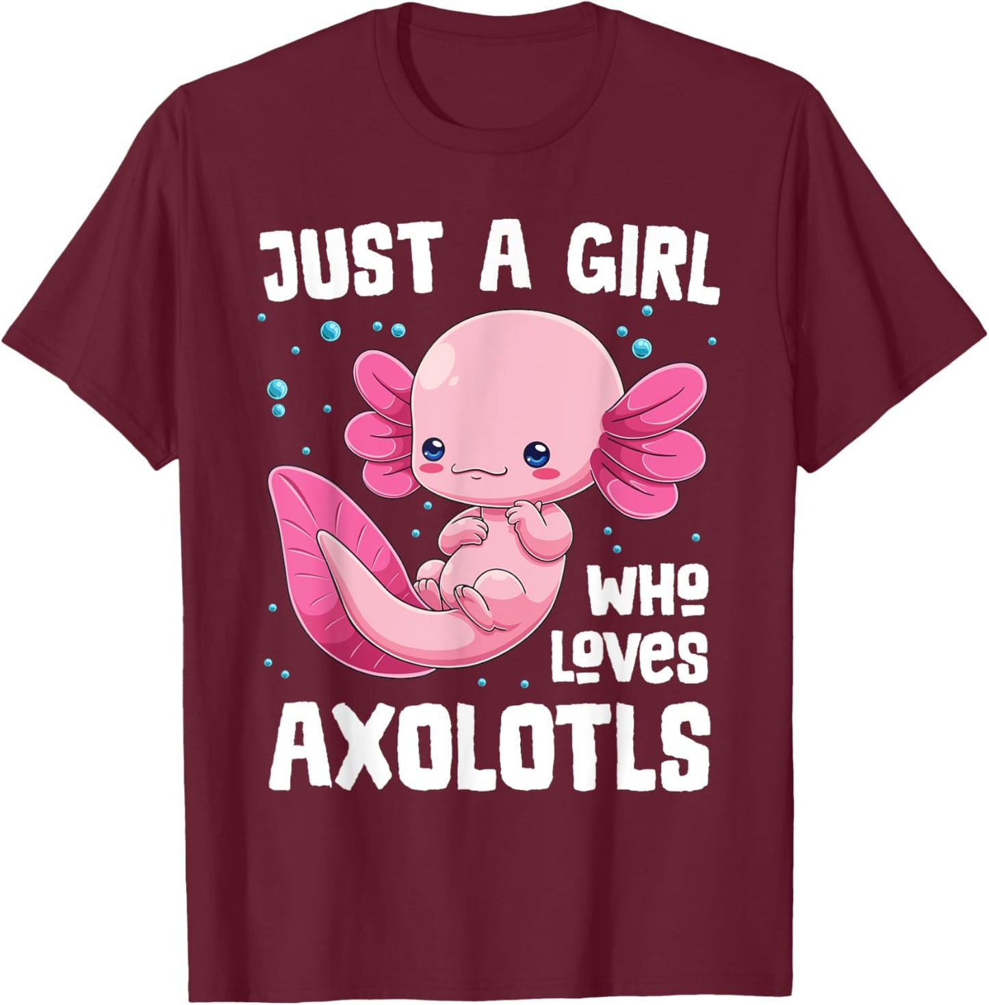 Axolotl Kawaii Just A Girl Who Loves Axolotls Cute Animals T-Shirt - T-Shirt | Maroon