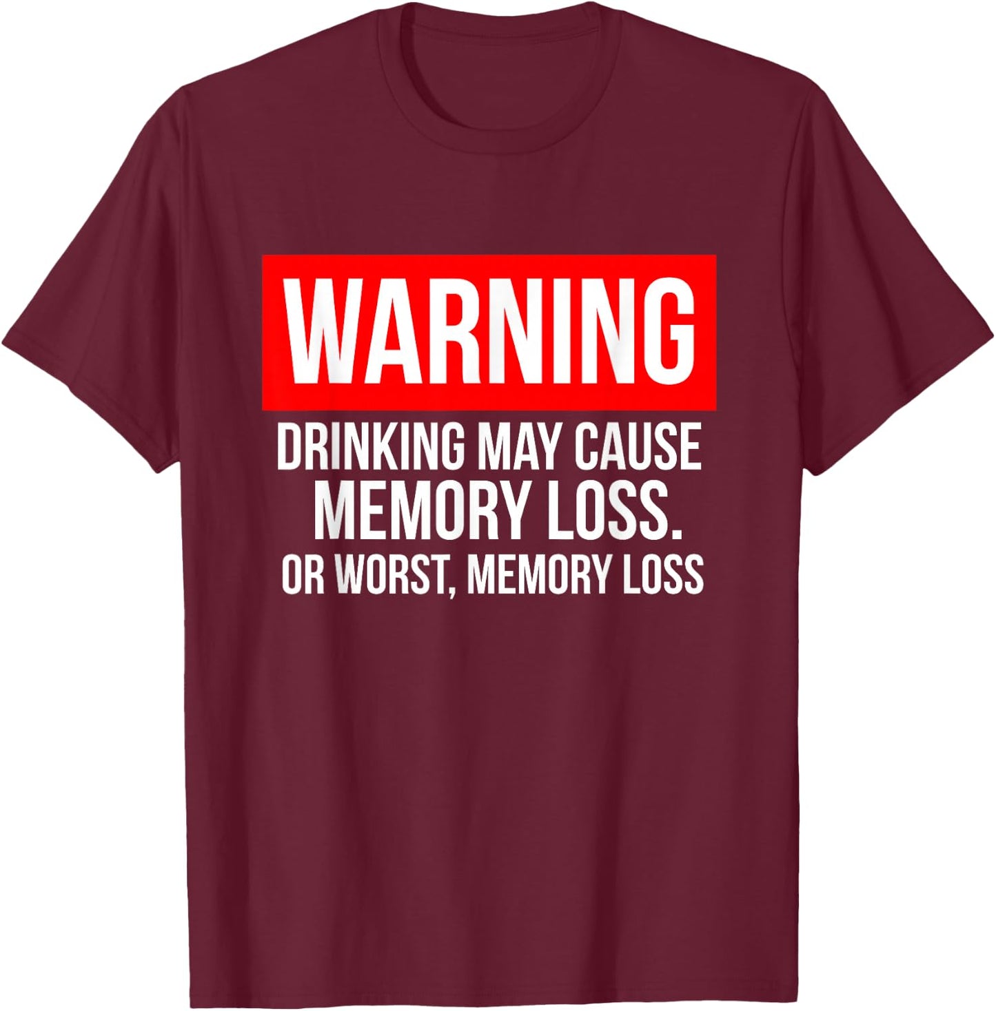 Warning Drinking May Cause Memory Loss Or Worst Memory Loss T-Shirt - T-Shirt | Maroon