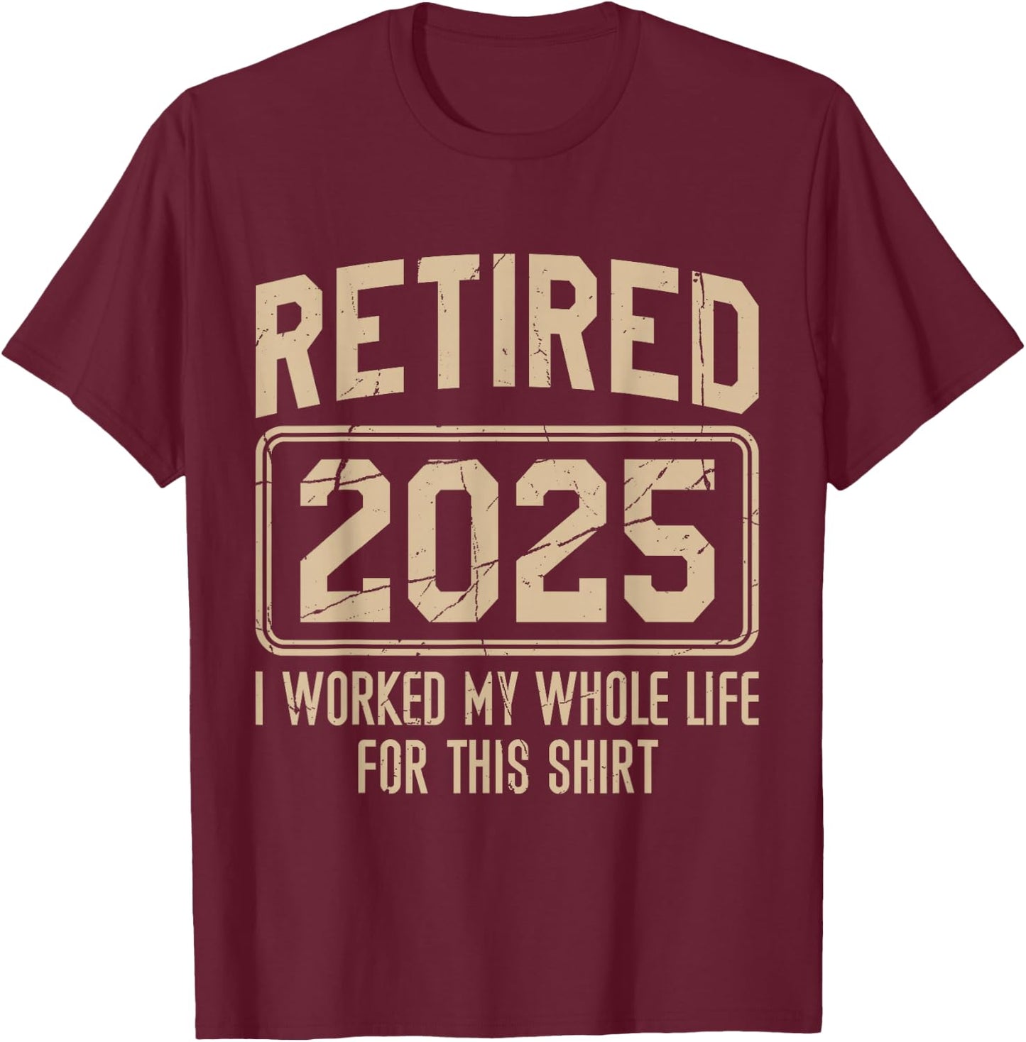 Funny Retirement Retired 2025 I Work My Whole Life For This T-Shirt - T-Shirt | Maroon