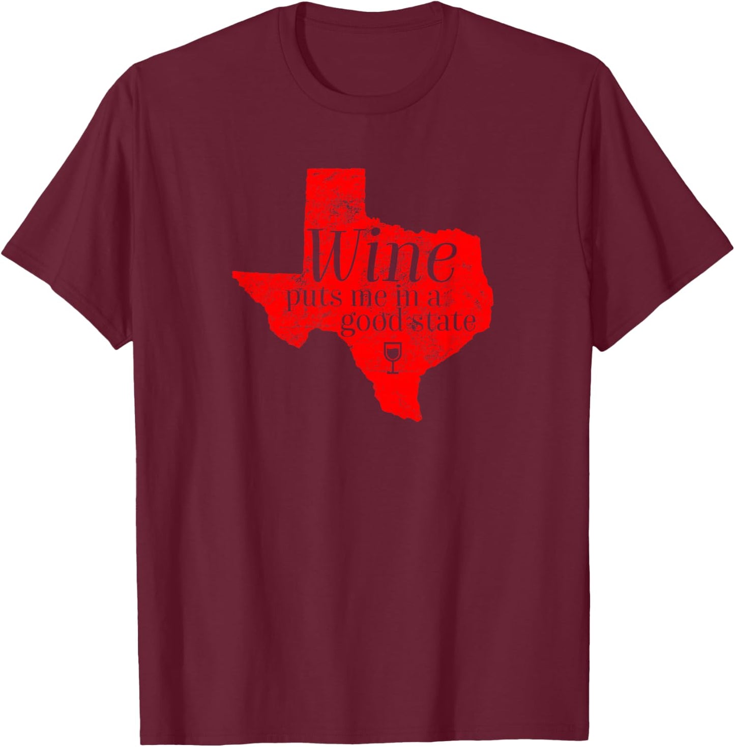 Wine Puts Me In A Good State Texas Lover Funny Texan Gift T-Shirt - T-Shirt | Maroon