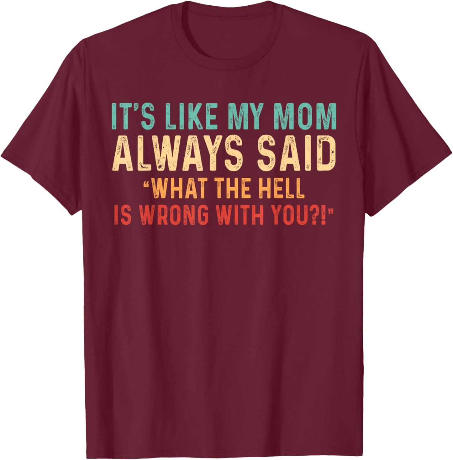 It's Like My Mom Always Said What's Wrong Vintage Retro T-Shirt - T-Shirt | Maroon