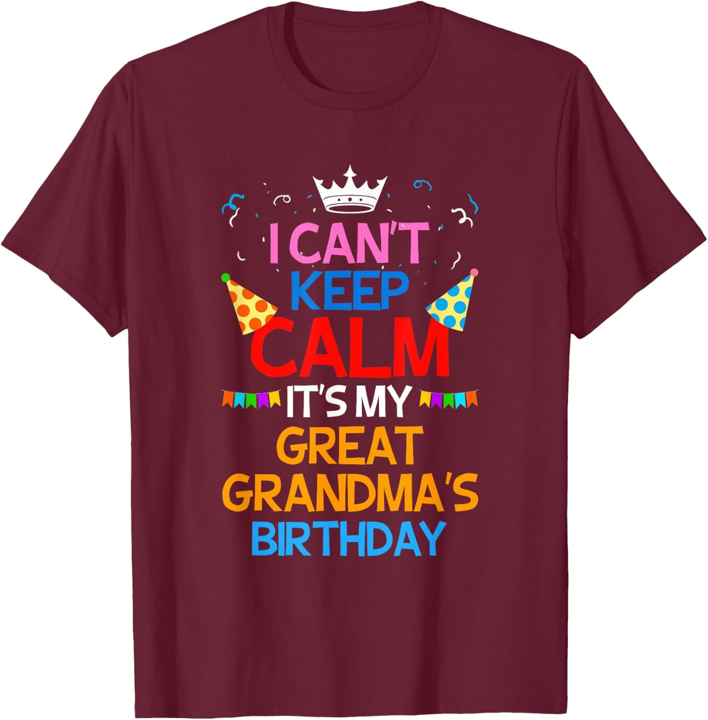 I Can't Keep Calm It's My Great Grandma's Birthday T-Shirt - T-Shirt | Maroon