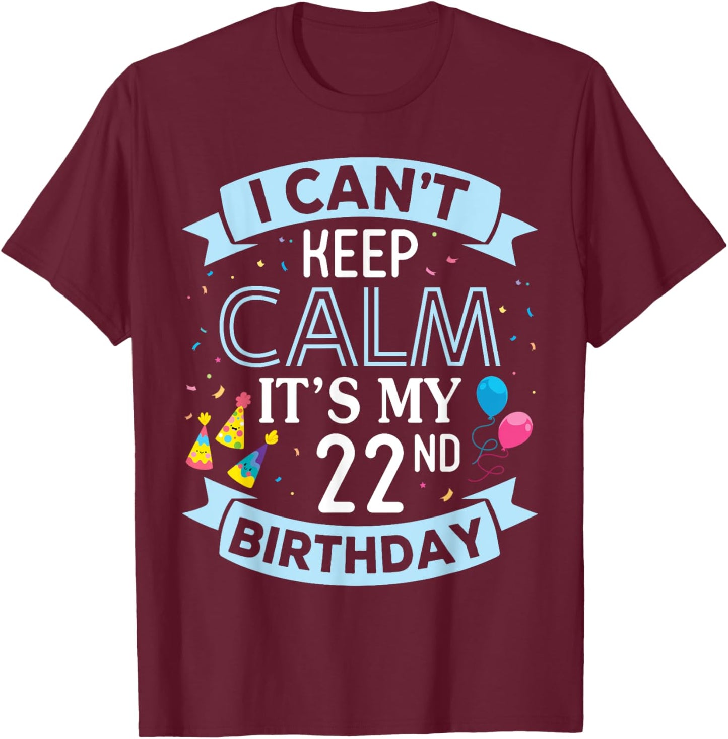 I Can't Keep Calm It's My 22nd Birthday 22 Years Old To Me T-Shirt - T-Shirt | Maroon