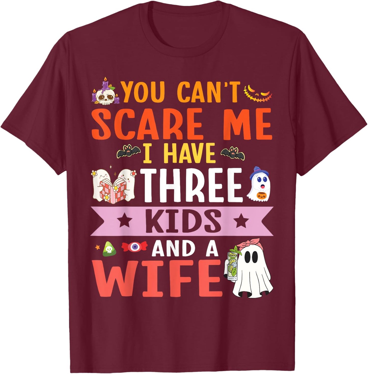 Daddy Father You Can’t Scare Me I Have Three Kids and A Wife T-Shirt - T-Shirt | Maroon