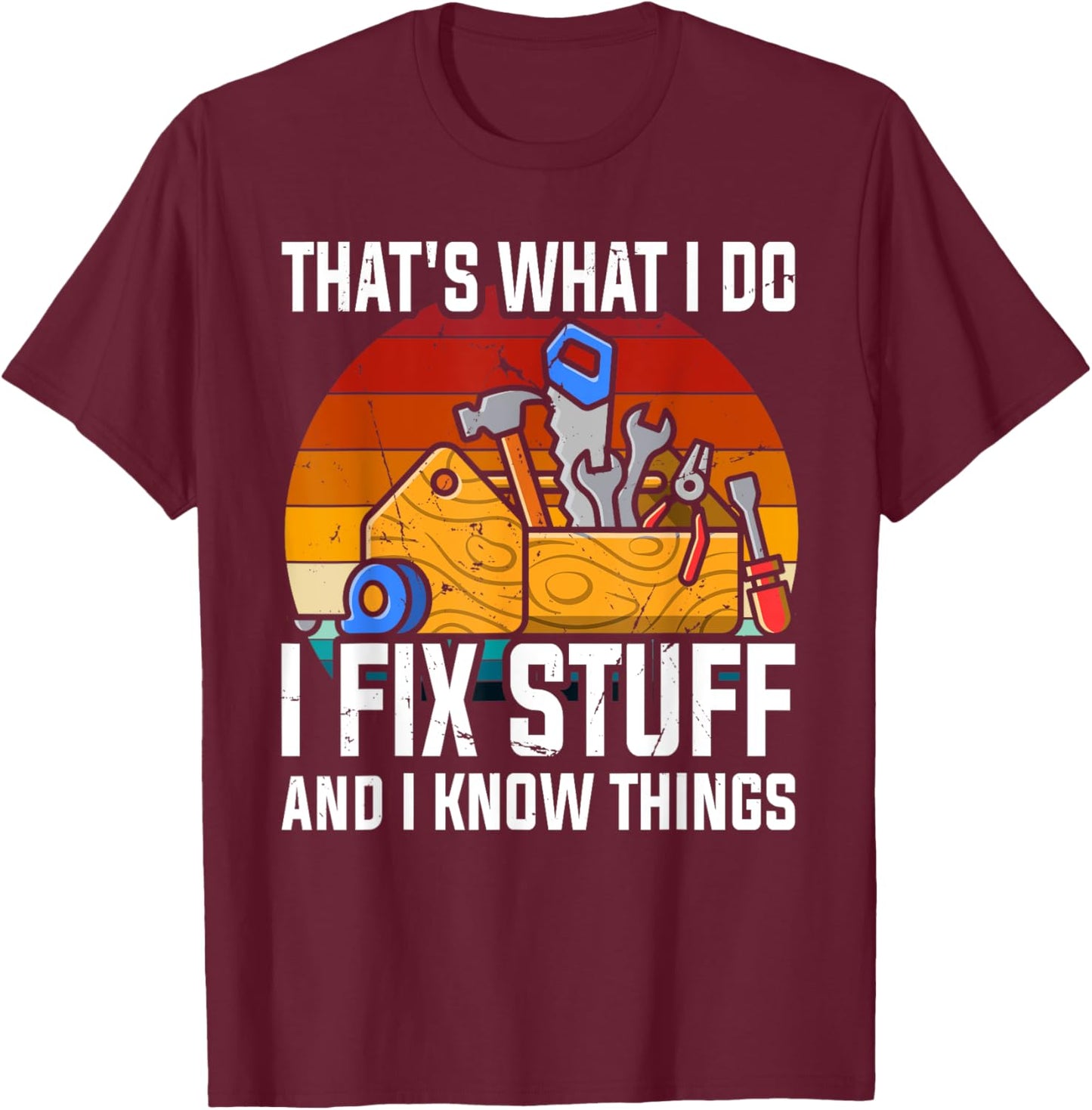 That´s What I Do, I Fix Stuff and I Know Things T-Shirt - T-Shirt | Maroon