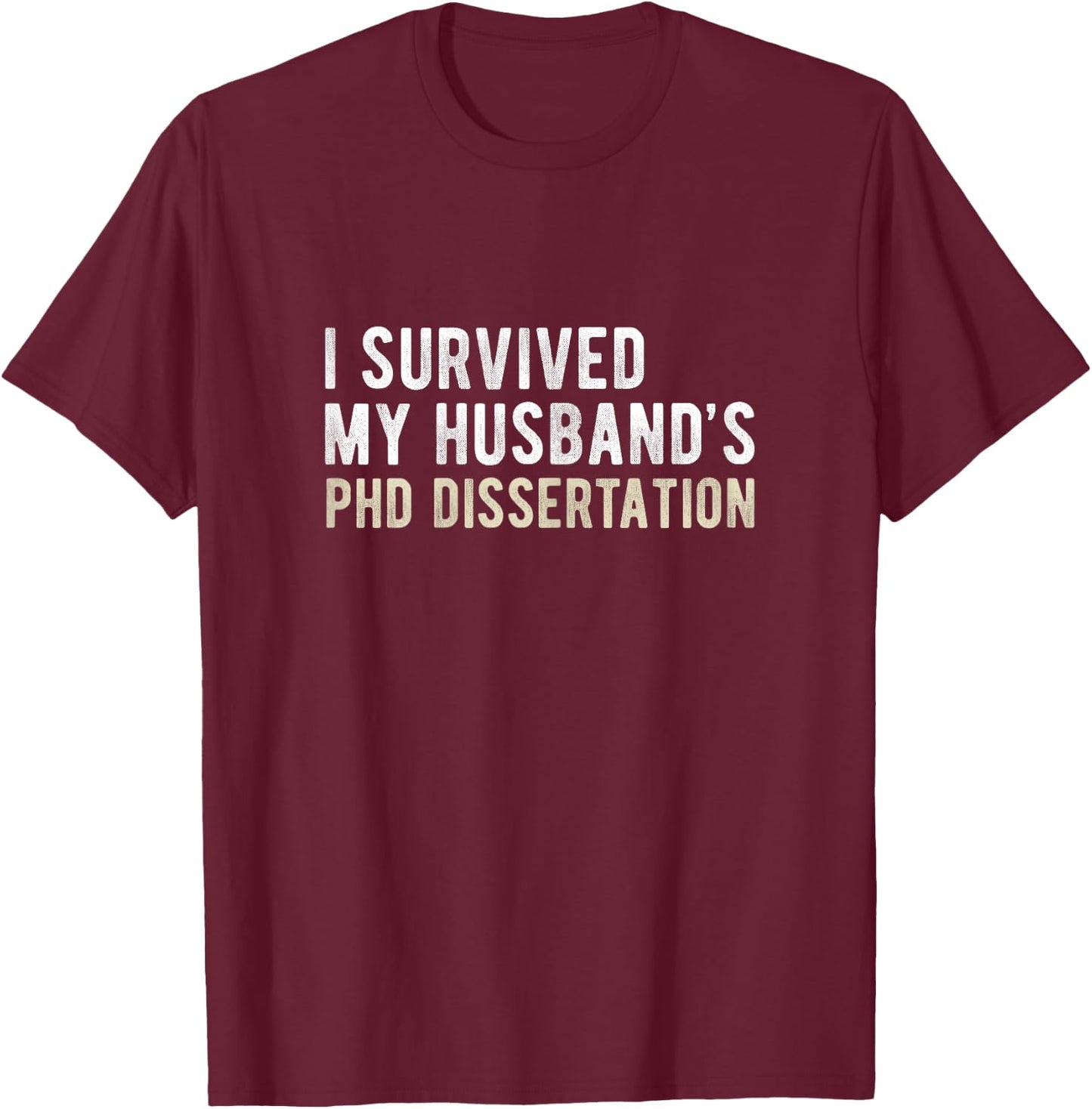 I Survived My Husband's PhD Dissertation Funny PhD T-Shirt - T-Shirt | Maroon