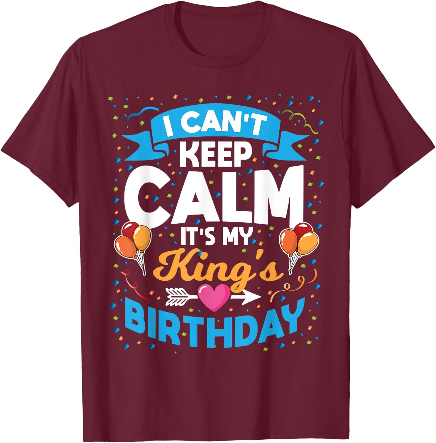 I Can't Keep Calm It's My King Birthday T-Shirt - T-Shirt | Maroon