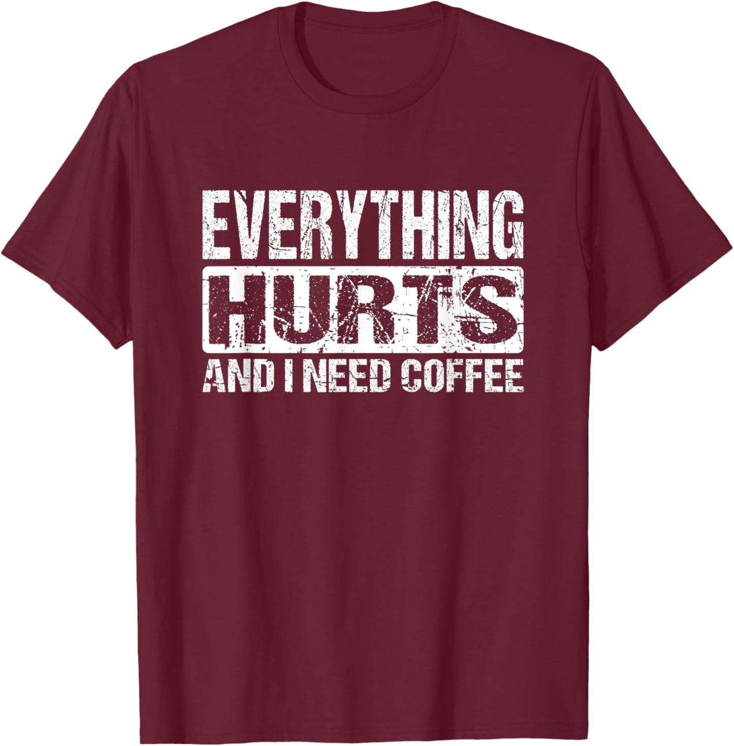 Everything Hurts And I Need Coffee - Funny Workout Joke T-Shirt - T-Shirt | Maroon