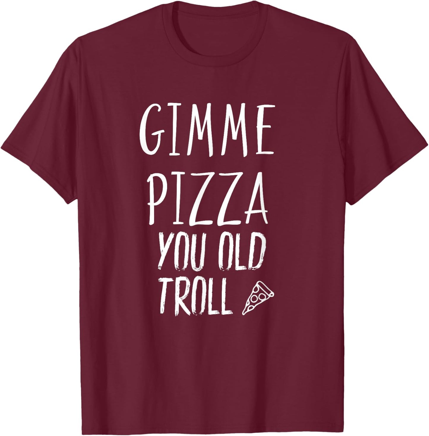 Gimme Pizza You Old Troll Funny T-Shirt - T-Shirt | Maroon