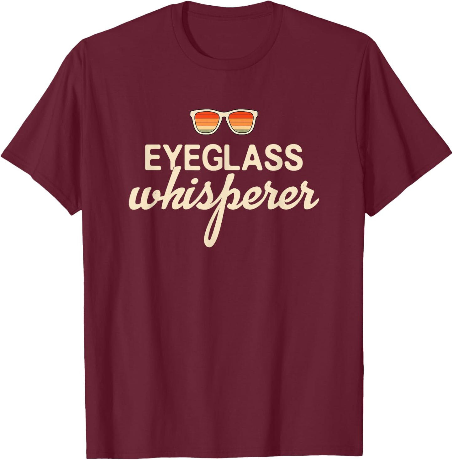 Eyeglass Whisperer Funny Optician T-Shirt - T-Shirt | Maroon