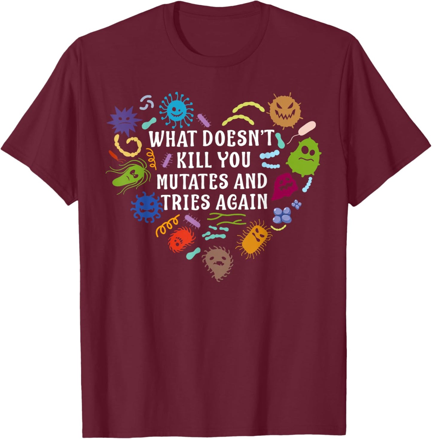 What Doesn't Kill You Mutates And Tries Again Heart Biology T-Shirt - T-Shirt | Maroon