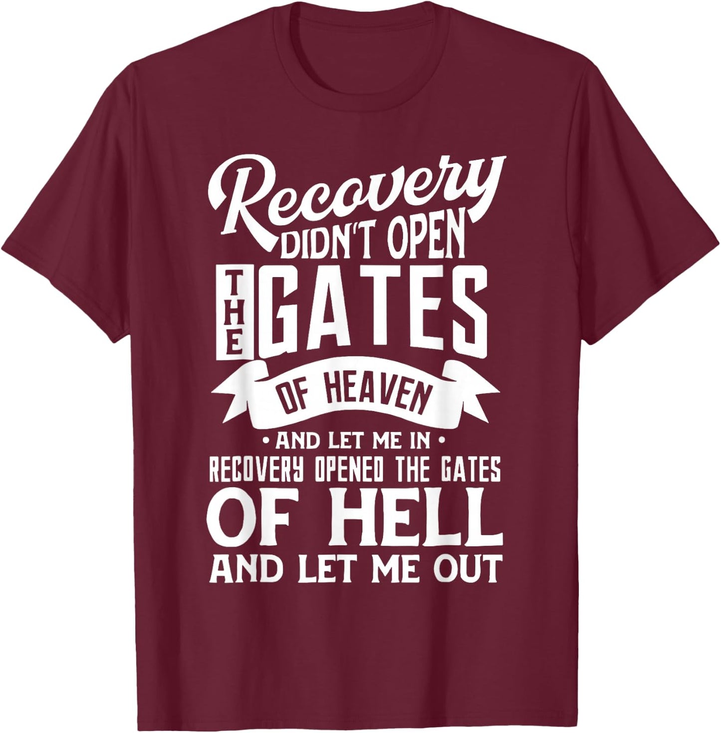 Recovery Didn't Open The Gates Of Heaven And Let Me T-Shirt - T-Shirt | Maroon