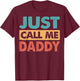 Just Call Me Daddy Funny Dad Papa Father's Day T-Shirt - T-Shirt | Maroon
