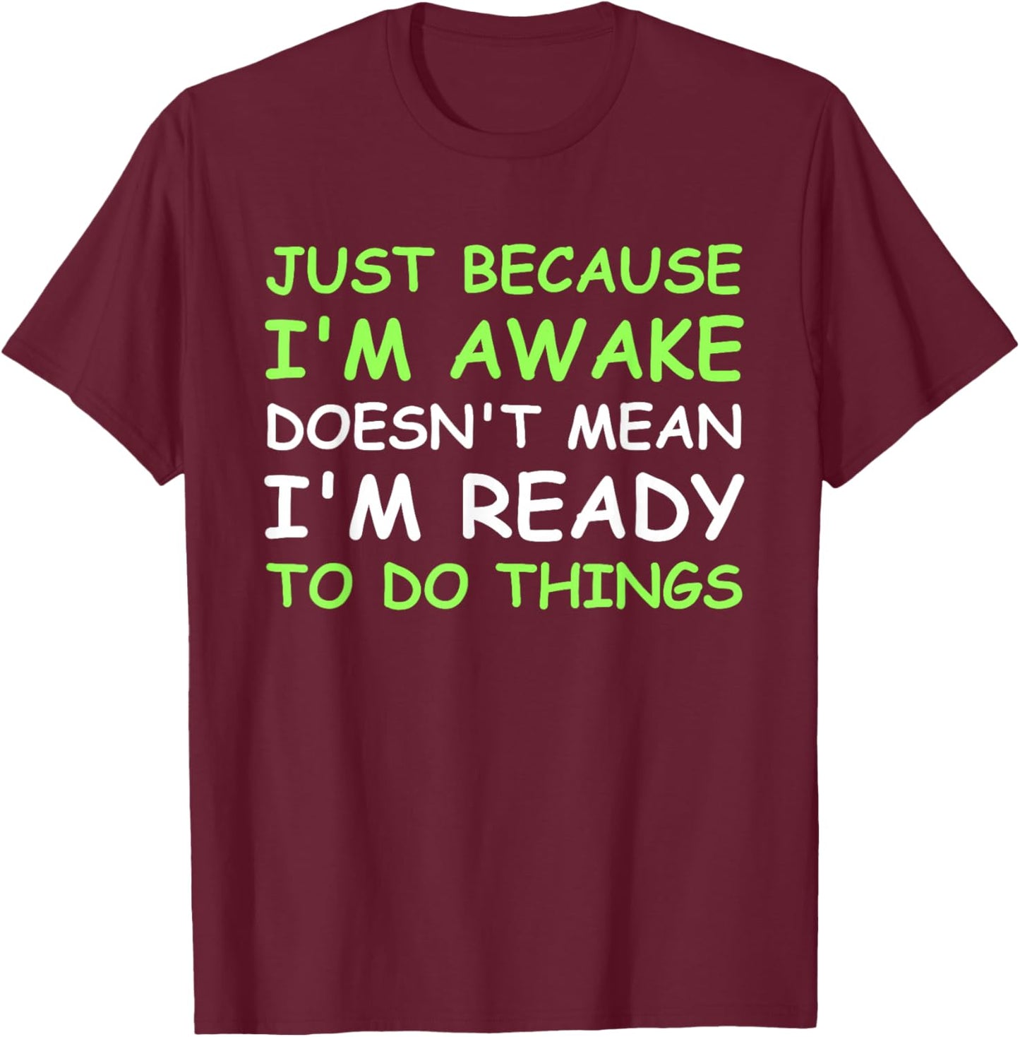 Just Because I'm Awake Funny Saying Women Teens Boys Girls T-Shirt - T-Shirt | Maroon