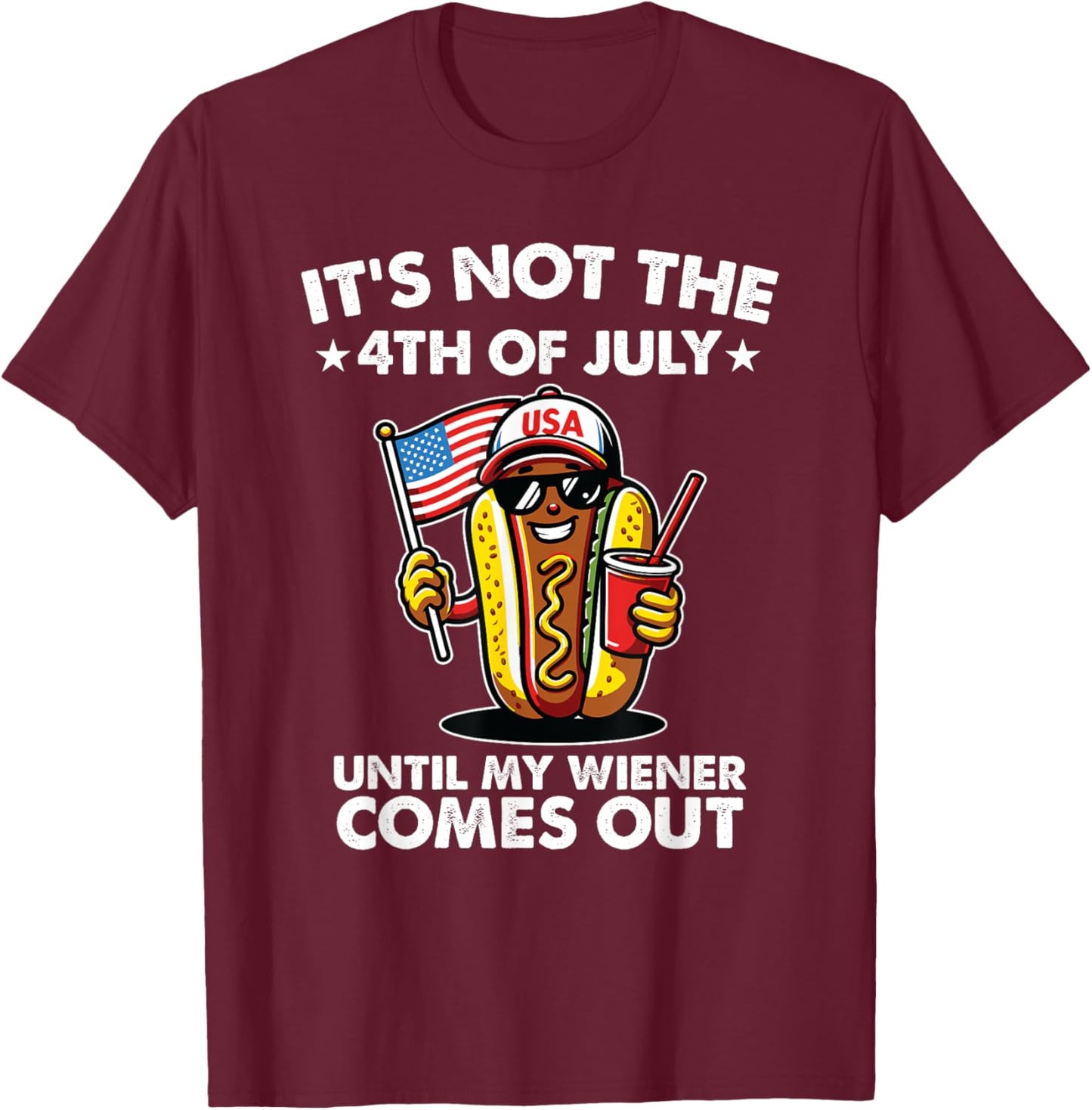 Not 4th July Until My Wiener Come Out Funny Hotdog Men Women T-Shirt - T-Shirt | Maroon