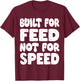 Built for Feed not for Speed T-Shirt - T-Shirt | Maroon