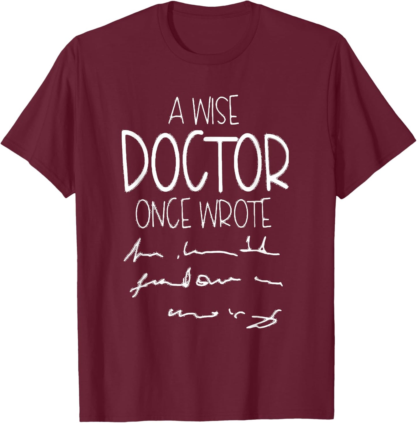 A Wise Doctor Once Wrote Funny Medical Doctor Handwriting T-Shirt - T-Shirt | Maroon