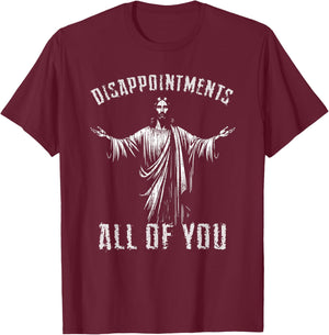 Disappointments Sarcastic All Of You Christian Jesus T-Shirt - T-Shirt | Maroon
