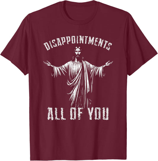 Disappointments Sarcastic All Of You Christian Jesus T-Shirt - T-Shirt | Maroon