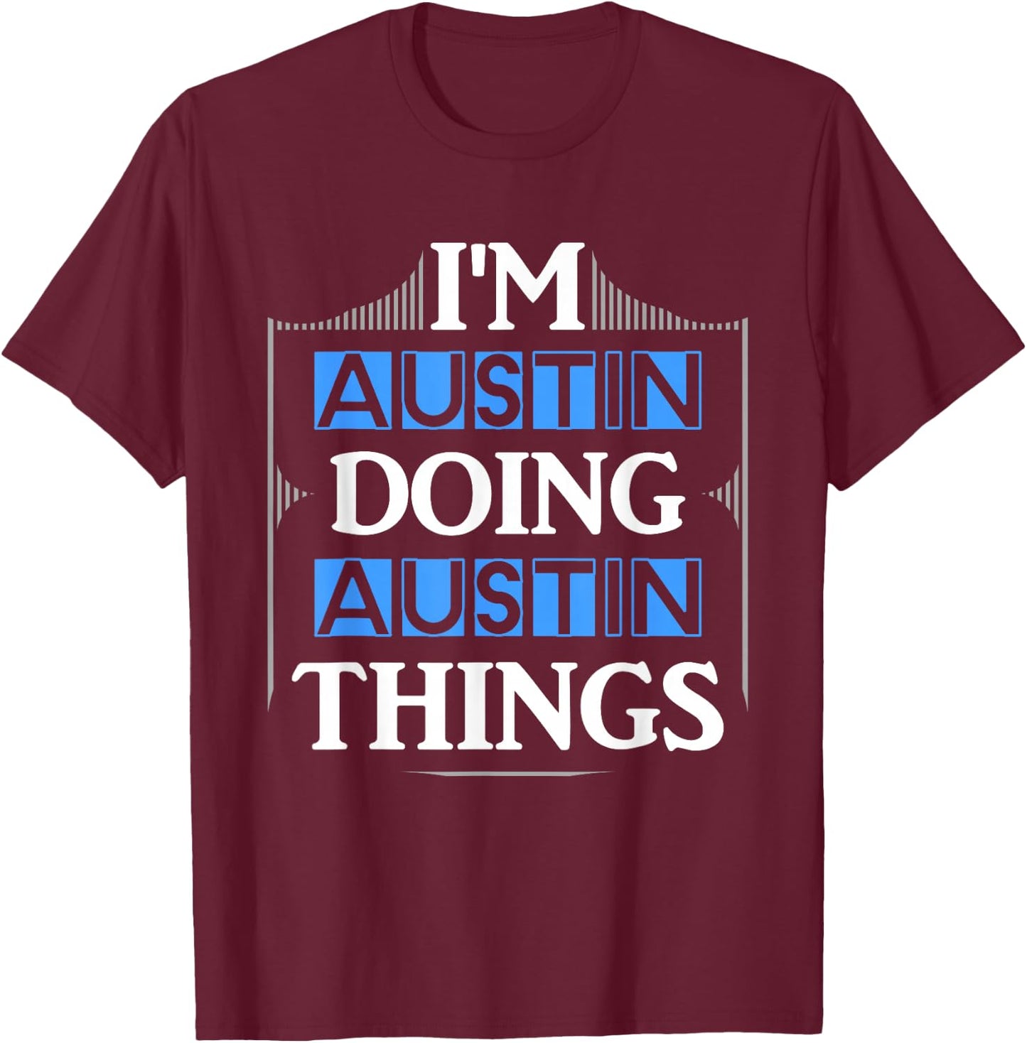 I'm Austin Doing Austin Things Funny First Name Gift T-Shirt - T-Shirt | Maroon
