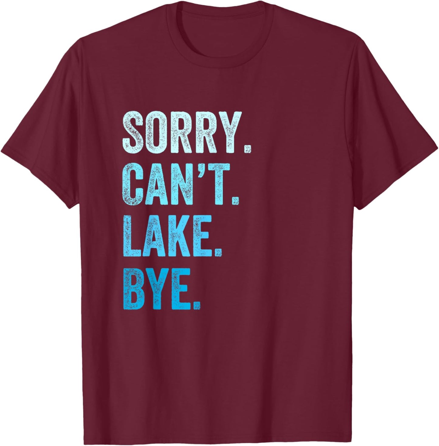 Sorry. Can't. Lake. Bye. Funny T-Shirt - T-Shirt | Maroon