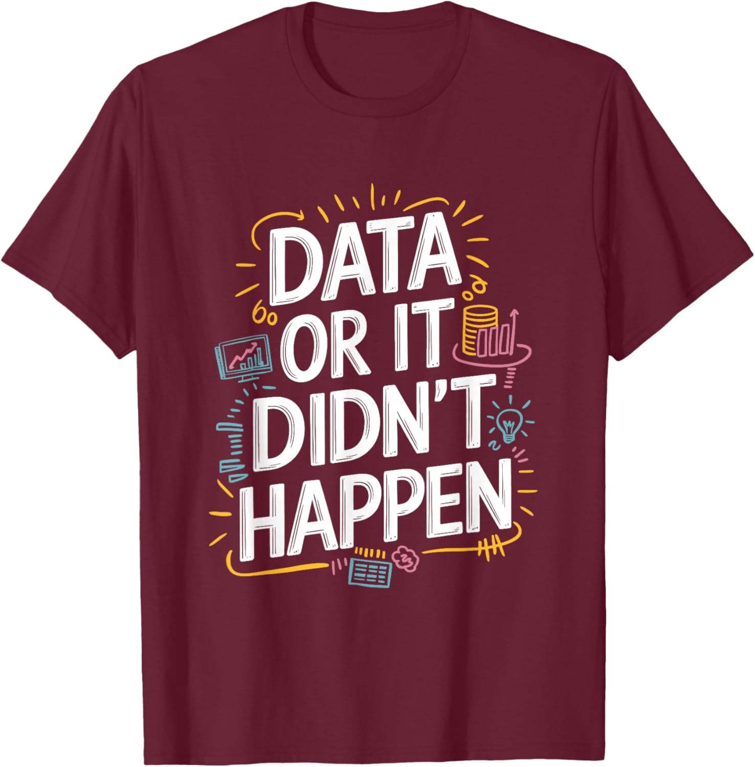 Data Or It Didn'T Happen, Data Science And Data Scientist T-Shirt - T-Shirt | Maroon