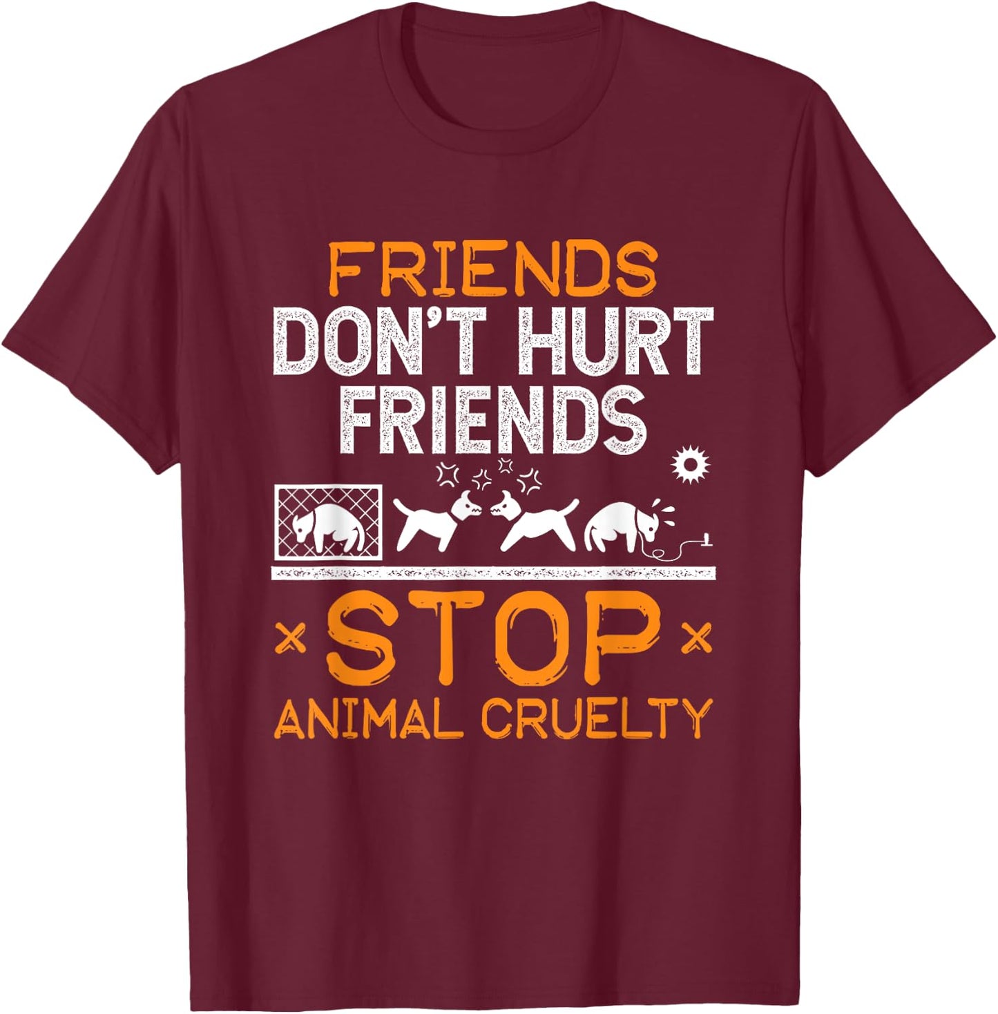 Stop Animal Cruelty Friends Don't Hurt Friends Animal Rights T-Shirt - T-Shirt | Maroon