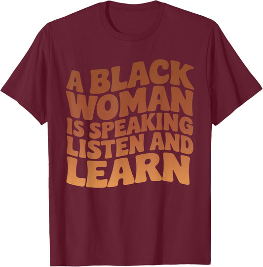 A Black Woman Is Speaking Listen And Learn Melanin Educated T-Shirt - T-Shirt | Maroon