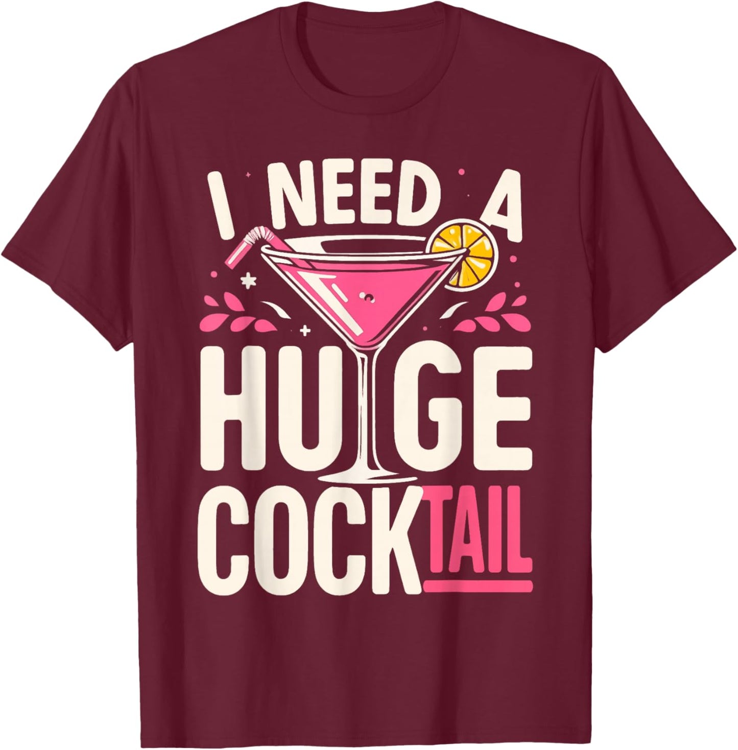 I Need a Huge Cocktail Adult Joke Funny Drinking Quote T-Shirt - T-Shirt | Maroon