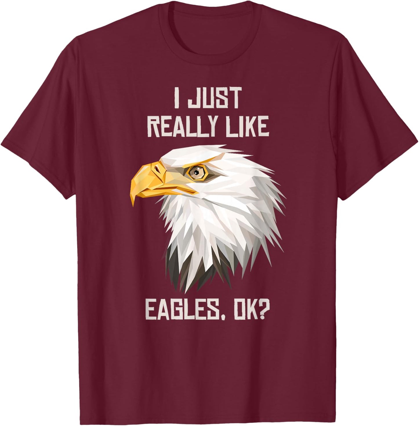 I Just Really Like Eagle, Okay? T-Shirt - T-Shirt | Maroon