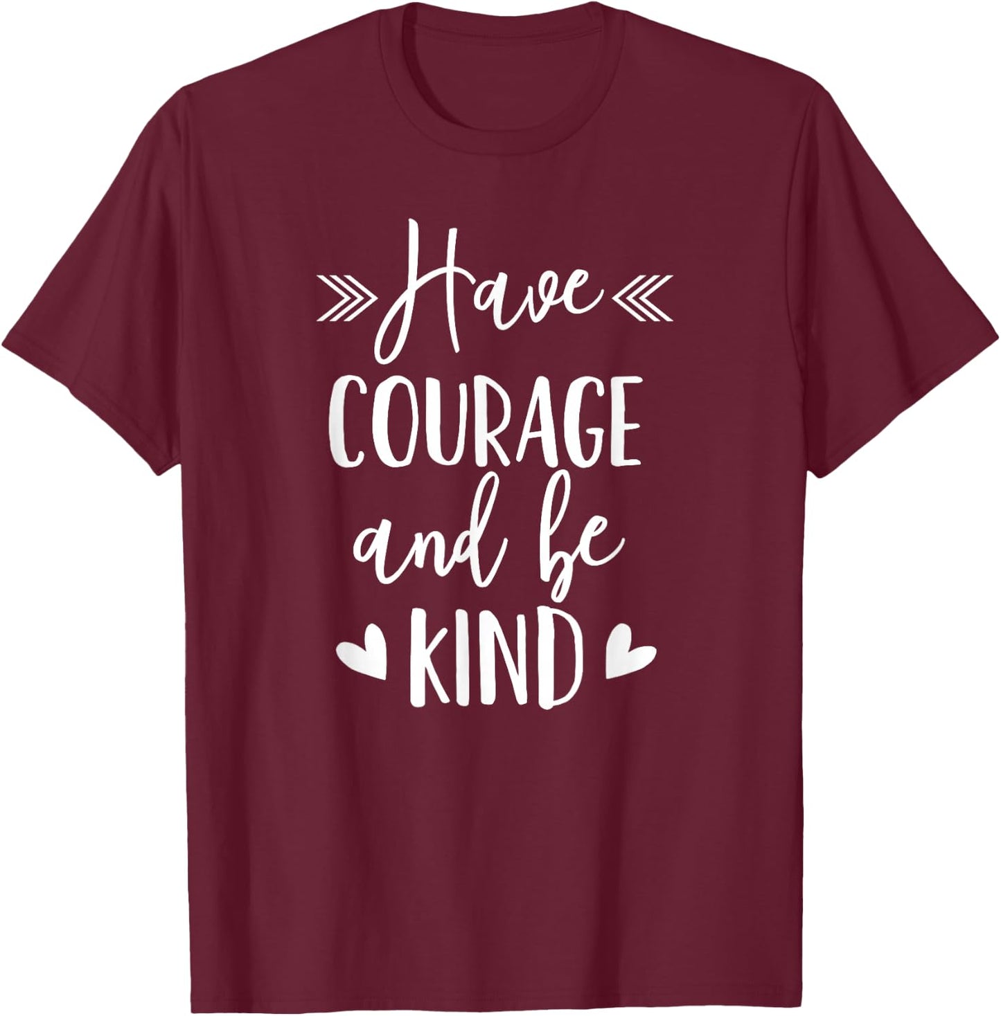 Have Courage And Be Kind - Uplifting Positive Slogan T-Shirt - T-Shirt | Maroon