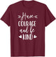 Have Courage And Be Kind - Uplifting Positive Slogan T-Shirt - T-Shirt | Maroon