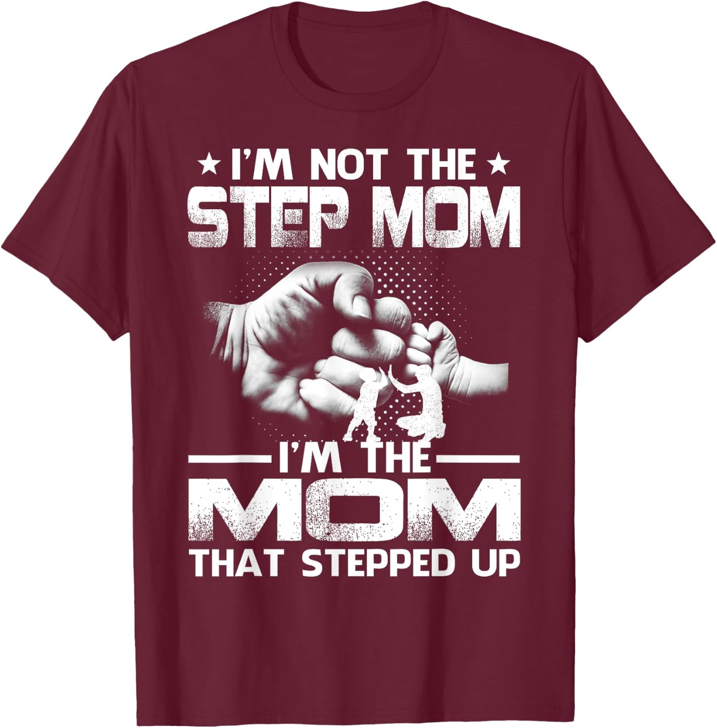 I'm Not The Step Mom I'm The Mom That Stepped Up T-Shirt - T-Shirt | Maroon