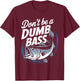 Don’t Be A Dumb Bass Funny Fishing Lover T-Shirt - T-Shirt | Maroon