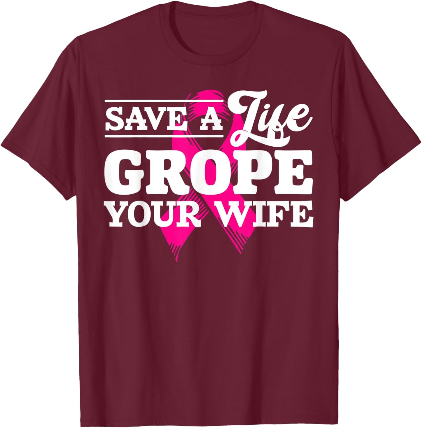 Save Life Grope Your Wife Breast Cancer Husband T-Shirt - T-Shirt | Maroon