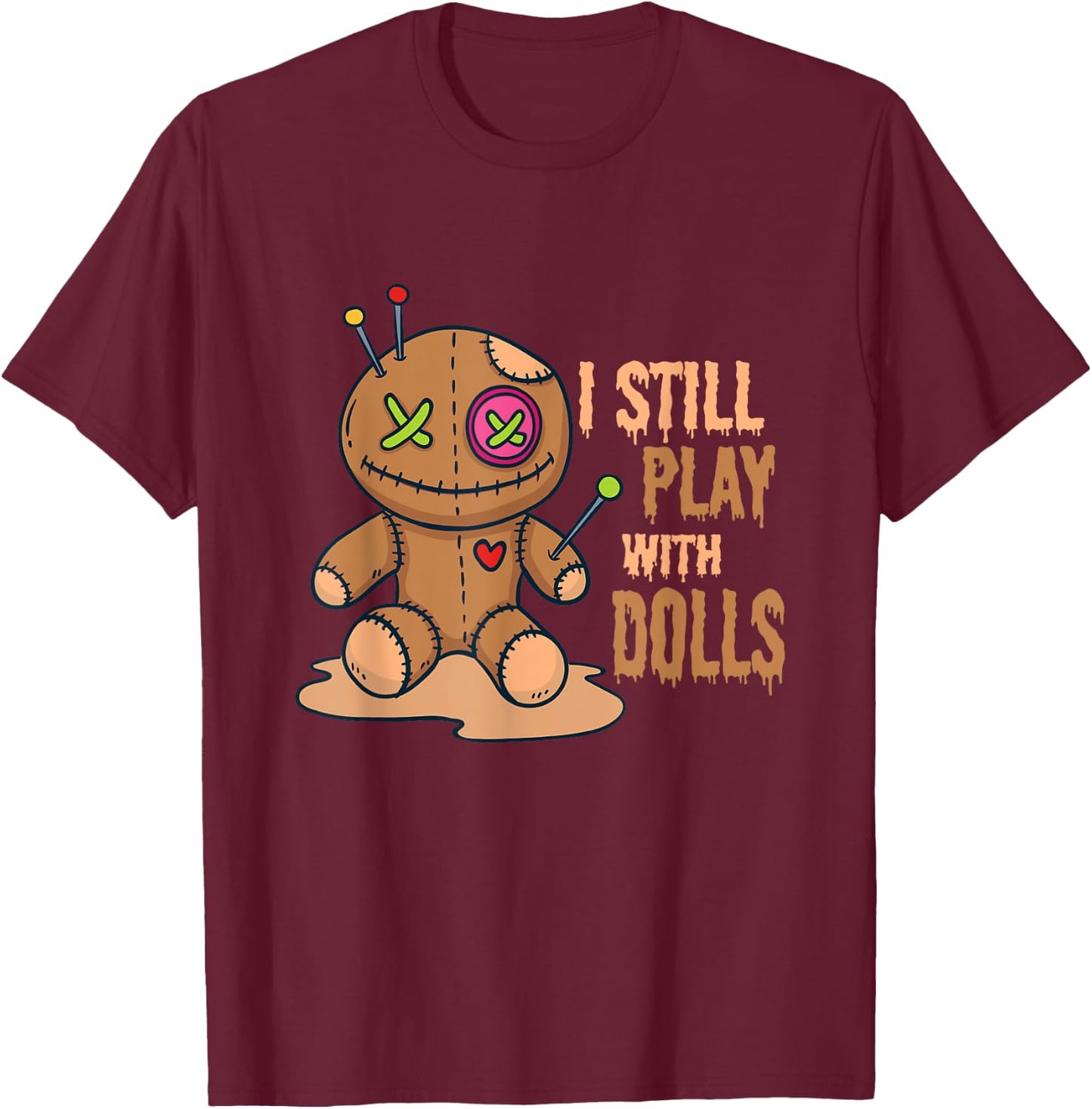 Creepy Voodoo Doll Halloween I Still Play With Dolls T-Shirt - T-Shirt | Maroon