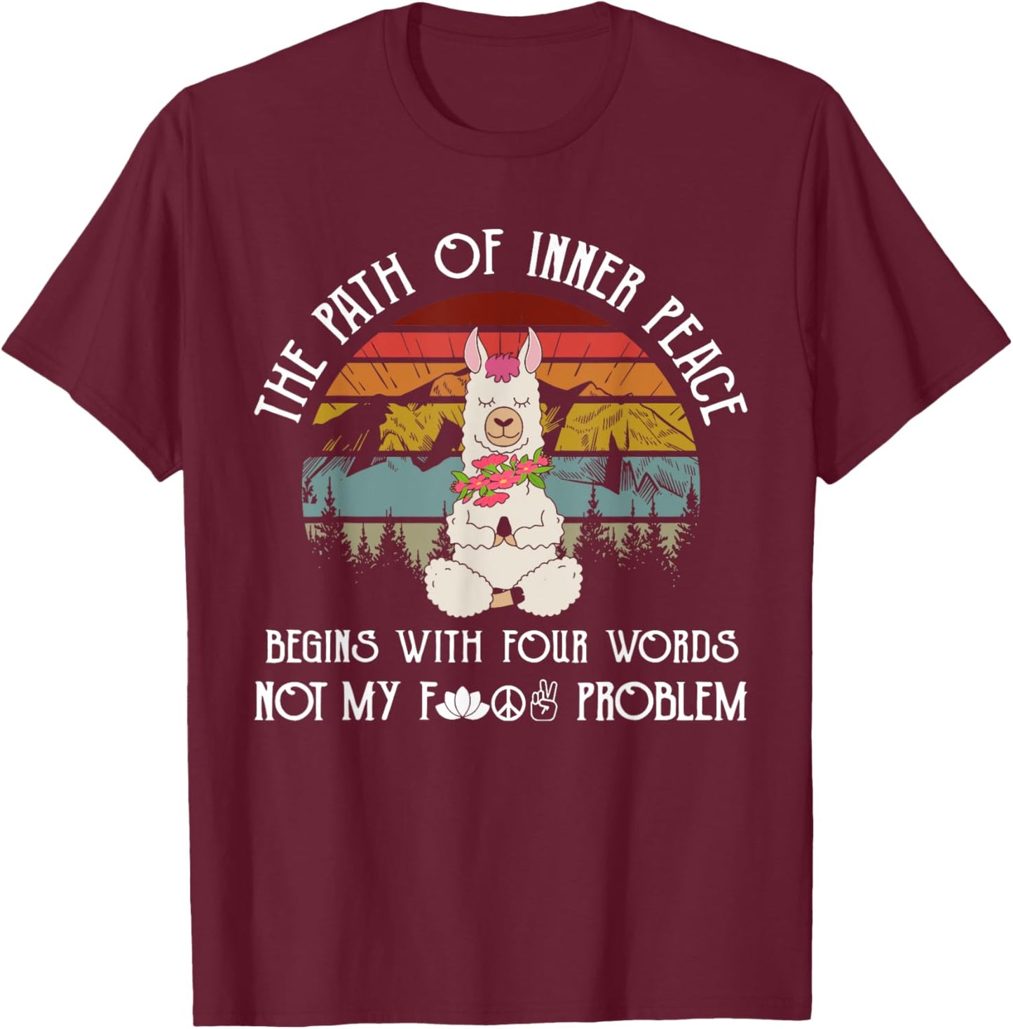 The Path To Inner Peace Begins With Four Words Funny T-Shirt - T-Shirt | Maroon