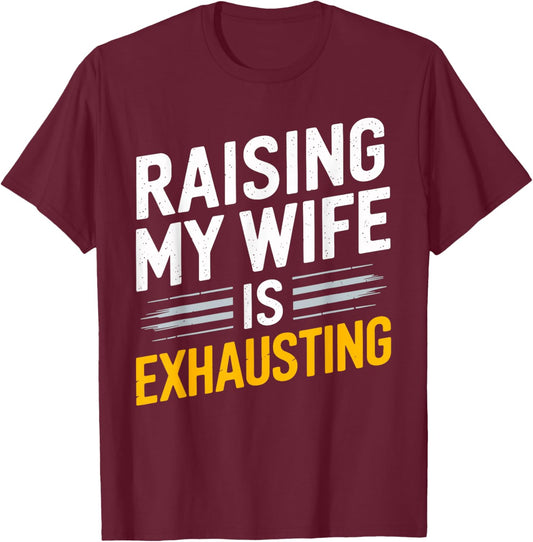 Raising My Wife Is Exhausting Humorous Husband T-Shirt - T-Shirt | Maroon