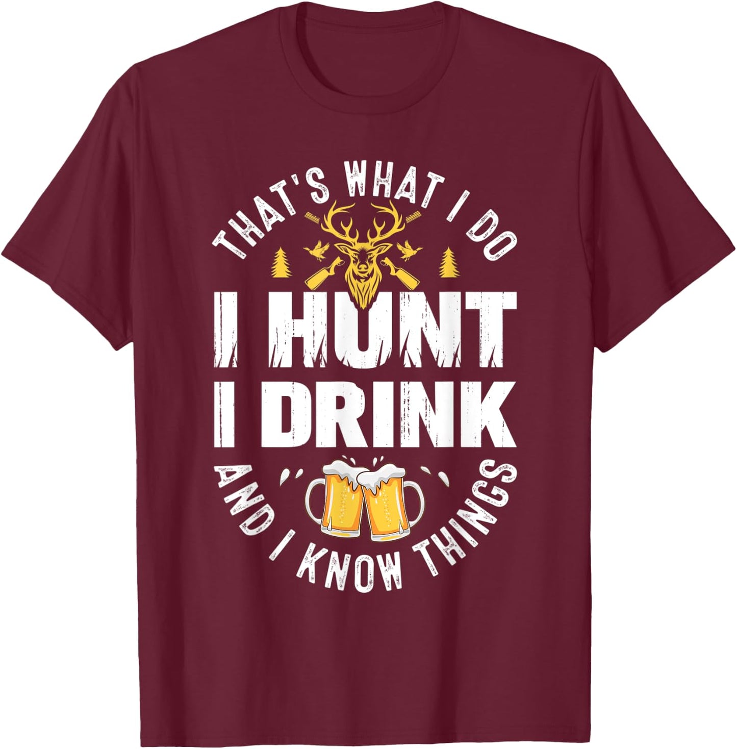 That's What I Do I Hunt I Drink and I Know Things Hunting T-Shirt - T-Shirt | Maroon