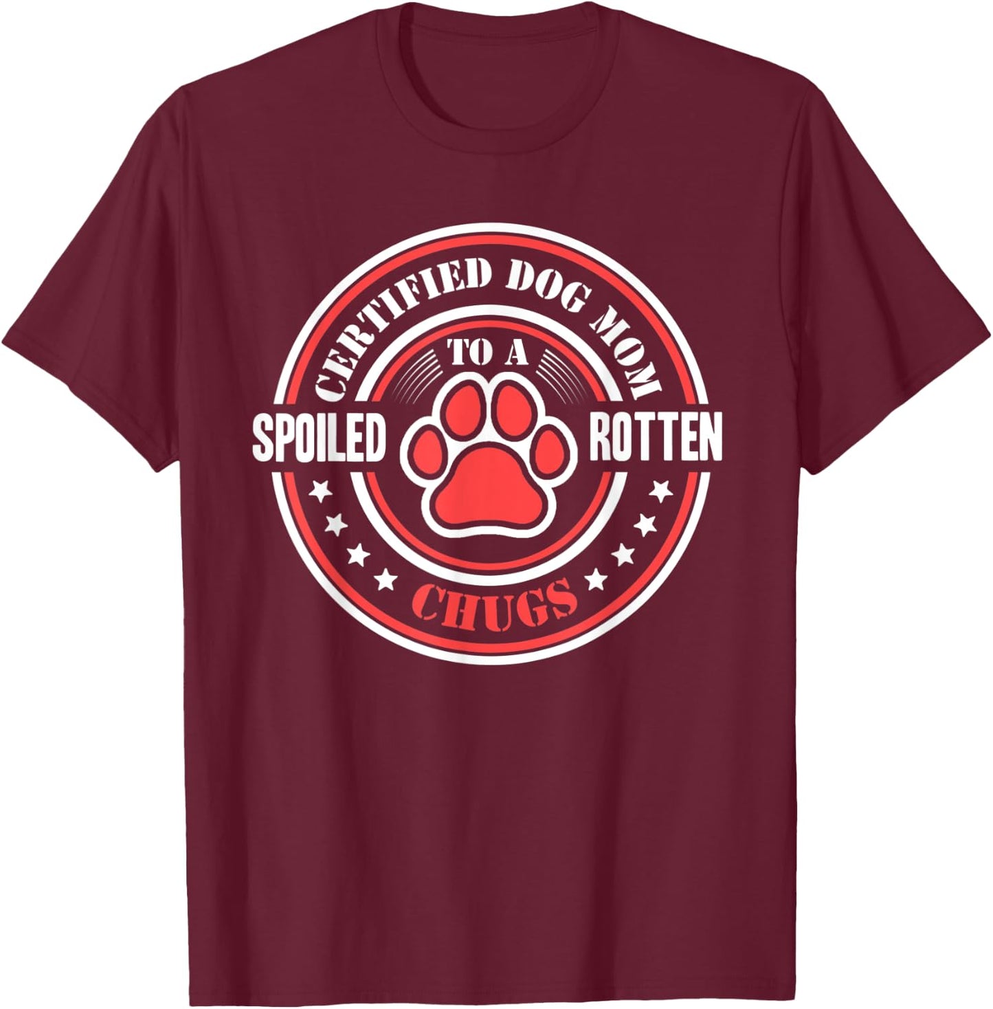 Certified Dog Mom to a Spoiled Rotten Chugs T-Shirt - T-Shirt | Maroon