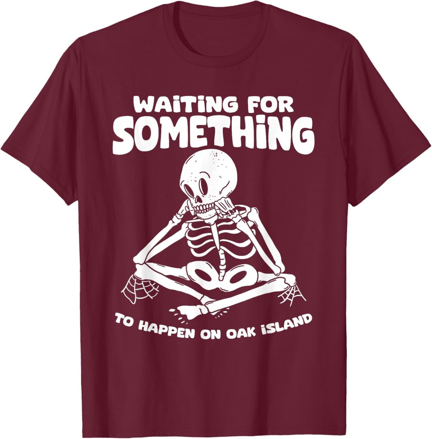 Funny Skeleton Waiting for Something To Happen on Oak Island T-Shirt - T-Shirt | Maroon