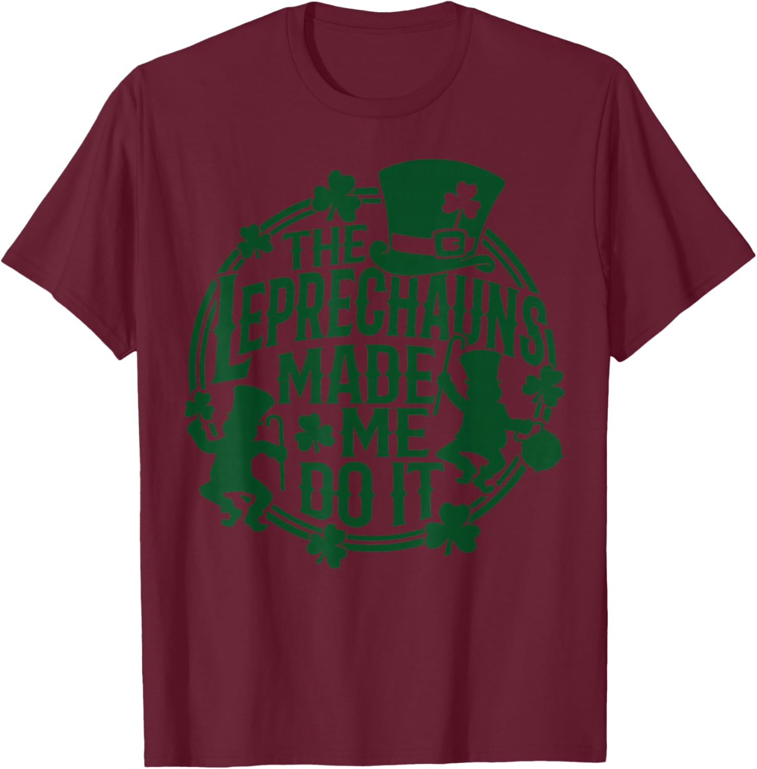 The Leprechauns Made Me Do It Shirt St Patricks Day T-Shirt - T-Shirt | Maroon