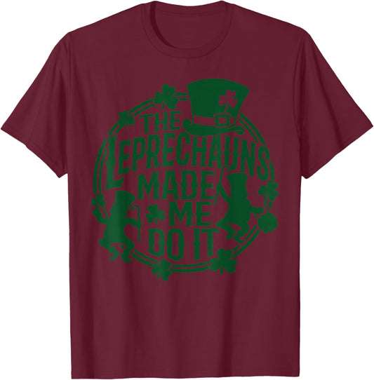 The Leprechauns Made Me Do It Shirt St Patricks Day T-Shirt - T-Shirt | Maroon