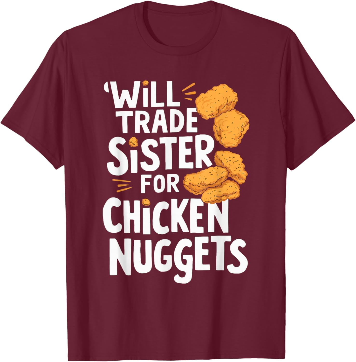 Will Trade Sister for Chicken Nuggets T-Shirt - T-Shirt | Maroon