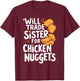 Will Trade Sister for Chicken Nuggets T-Shirt - T-Shirt | Maroon