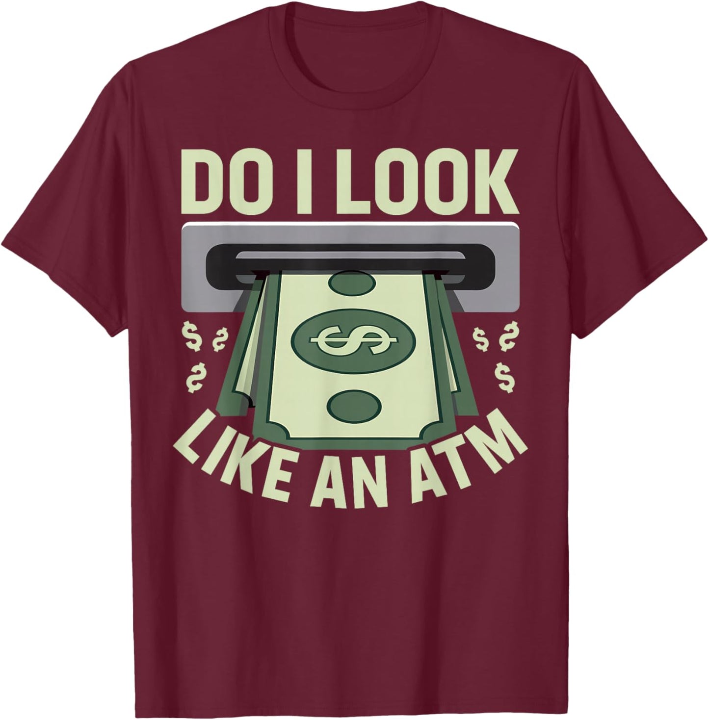 Do I Look like an ATM Parents Money Allowance Sarcastic T-Shirt - T-Shirt | Maroon