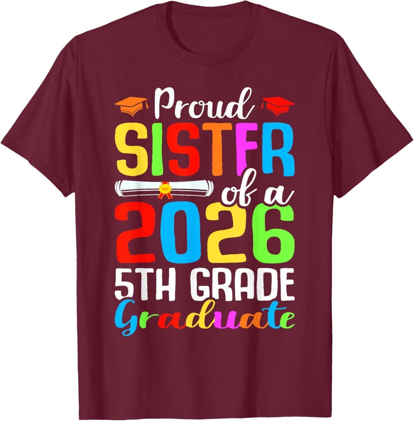 Proud Sister Of A 2026 5th Grade Graduate Graduation Day T-Shirt - T-Shirt | Maroon