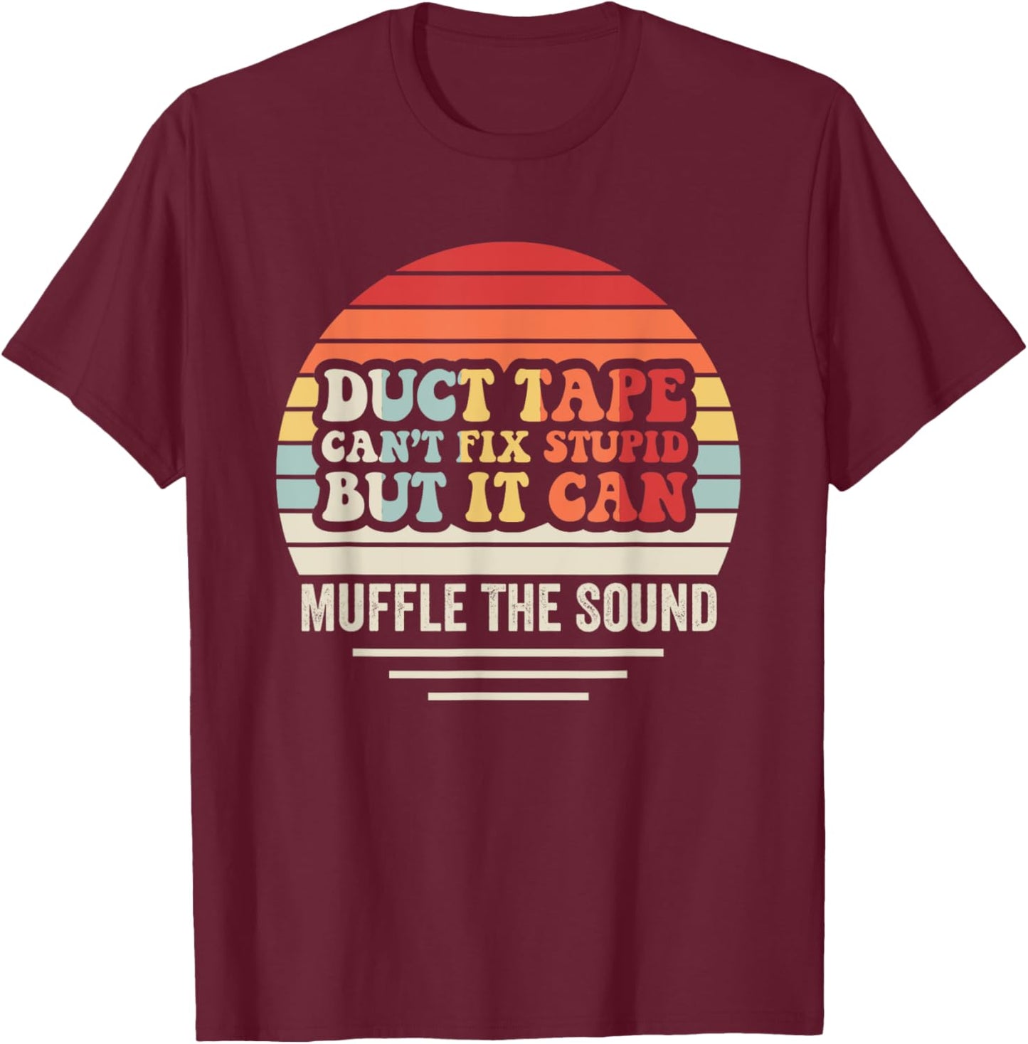 Duct Tape Can't Fix Stupid But It Can Muffle T-Shirt - T-Shirt | Maroon